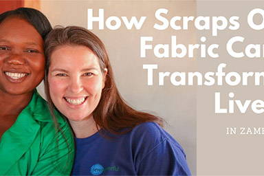 How Scraps Of Fabric Can Transform Lives
